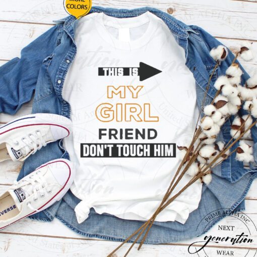 This is my girlfriend don’t touch him tshirts