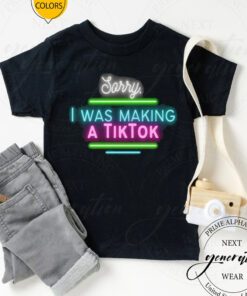 Tiktok Birthday T-Shirt Sorry I Was Making A Tiktok Funny Shirt