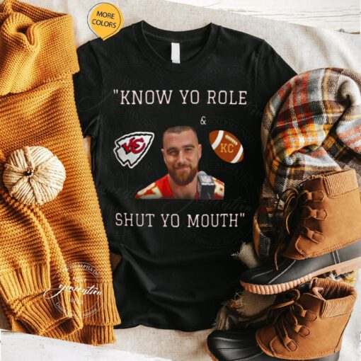 Travis Kelce Know Your Role And Shut Your Mouth Shirt