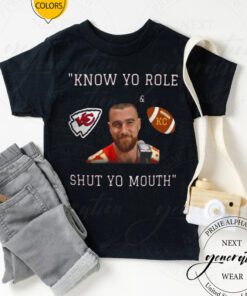 Travis Kelce Know Your Role And Shut Your Mouth Shirts