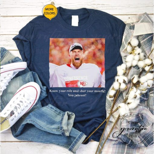 Travis Kelce know your role and shut your mouth you Jabroni shirts