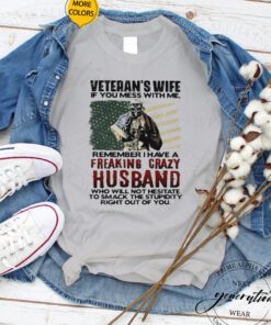 Veteran’s wife if you mess with me remember I have a freaking crazy Husband tshirt