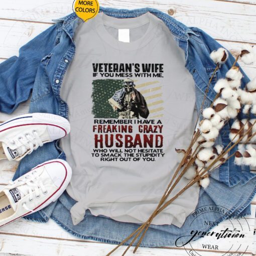 Veteran’s wife if you mess with me remember I have a freaking crazy Husband tshirt