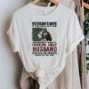 Veteran’s wife if you mess with me remember I have a freaking crazy Husband tshirts