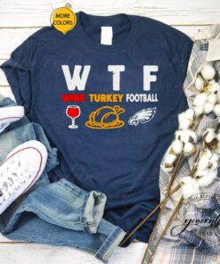 WTF wine turkey football Philadelphia Eagles tshirt