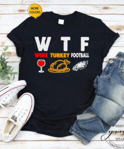 WTF wine turkey football Philadelphia Eagles tshirts