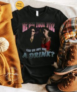 We Dig Your Vibe Can We Buy You A Drink Shirts