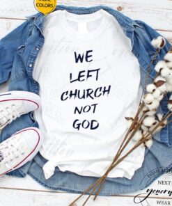 We left church not god shirt