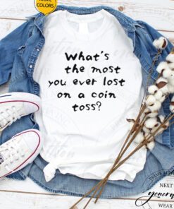 What’s The Most you Ever Lost On A Coin Toss TShirts