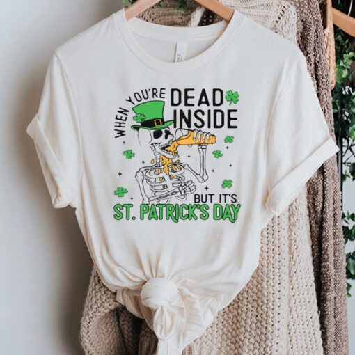 When You’re Dead Inside But It’s Patricks Day Funny TShirts