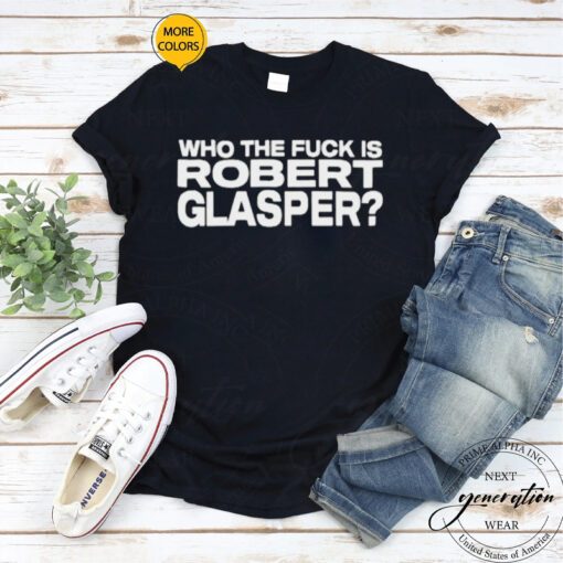 Who The Fuck Is Robert Glasper shirt