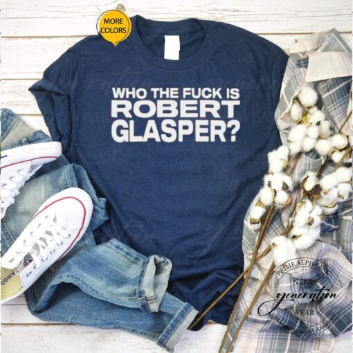 Who The Fuck Is Robert Glasper shirts