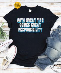 With great tits comes great responsibility tshirts