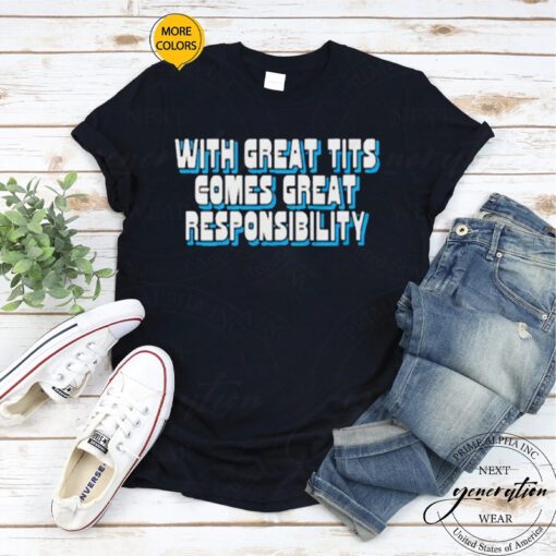 With great tits comes great responsibility tshirts