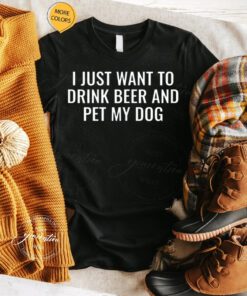 Womens Beer T-Shirt I Just Want To Drink Beer And Pet My Dog TShirt