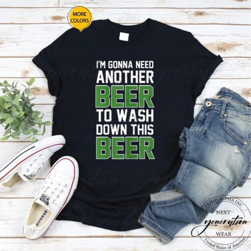 Womens Beer T-Shirt I’m Gonna Need Another Beer To Wash Down Shirt