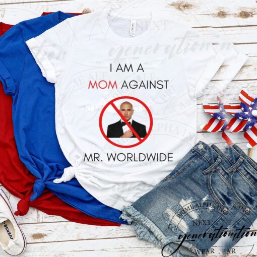 Worldwide Tour T-Shirt I Am A Mom Against Mr Worldwide Tee Shirts