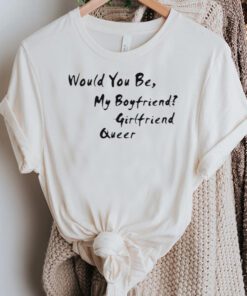 Would You Be My Boyfriend Girlfriend Queer Shirt