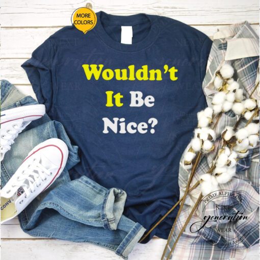 Wouldn’t it be nice tshirt