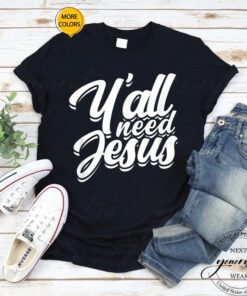 Y’All Need Jesus T-Shirt Religious Christian Faith In God Shirt