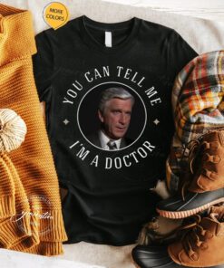 You Can Tell Me I’m A Doctor Three Amigos tshirt