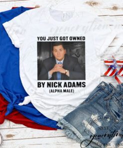 You Just Got Owned By Nick Adams shirts