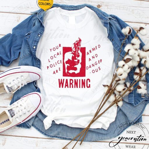 Your Local Police Are Armed And Dangerous Warning tshirts