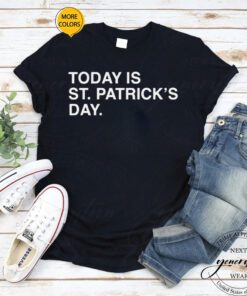 today is St. Patrick’s day shirt