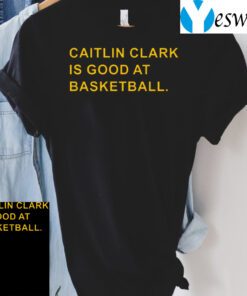 Caitlin Clark is good at basketball tshirt