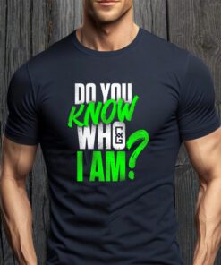 Chelsea Green Do You Know Who I Am Shirts