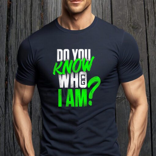 Chelsea Green Do You Know Who I Am Shirts