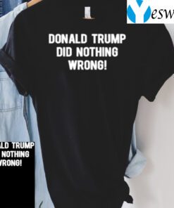Donald Trump Did Nothing Wrong TShirt