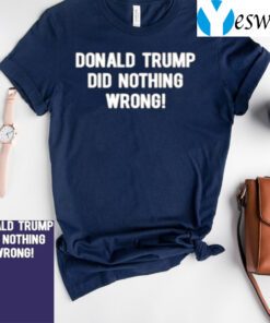 Donald Trump Did Nothing Wrong TShirts