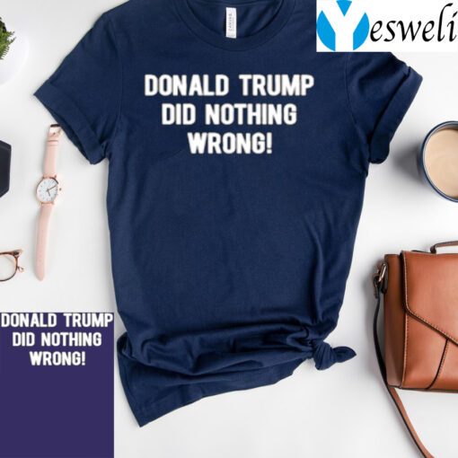 Donald Trump Did Nothing Wrong TShirts