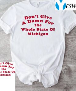 Don’t Give A Damn For The Whole State Of Michigan T-Shirts