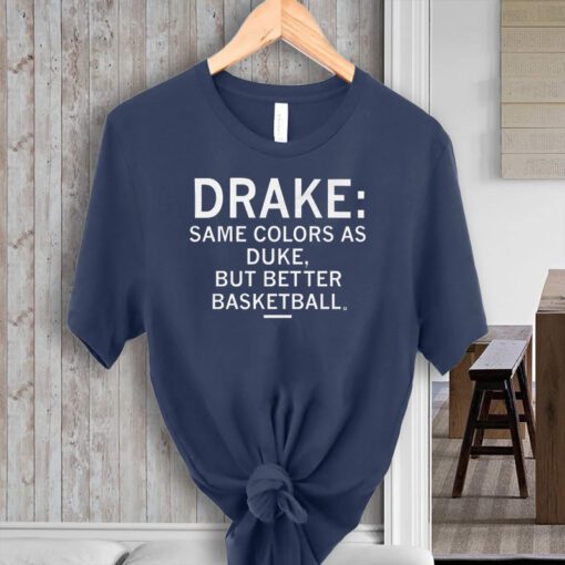 Drake Same Colors As Duke But Better Basketball TShirts