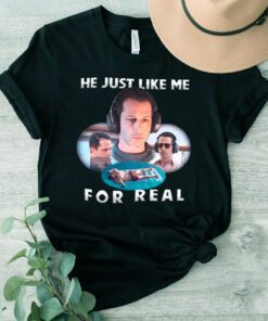 He Just Like Me For Real T-Shirt