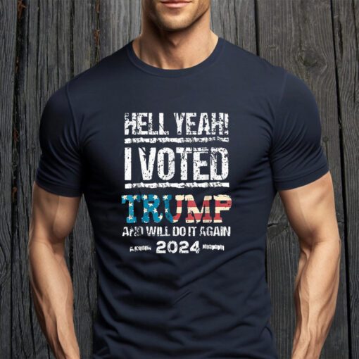 Hell yeah I voted Trump and will do it again 2024 tee-shirt