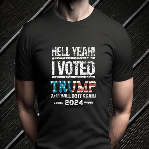 Hell yeah I voted Trump and will do it again 2024 tshirts