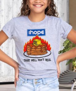 I Hope That Hell Isn’t Real Tee-Shirt