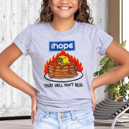 I Hope That Hell Isn’t Real Tee-Shirt