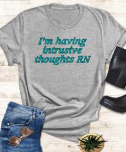 I'm Having Intrusive Thoughts Rn T-Shirt