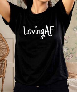 Loving AF T-Shirt