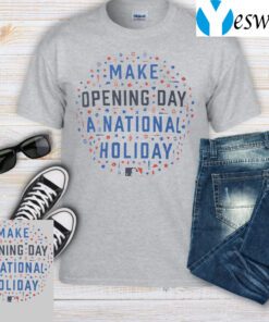 Make Opening Day A National Holiday T-Shirt
