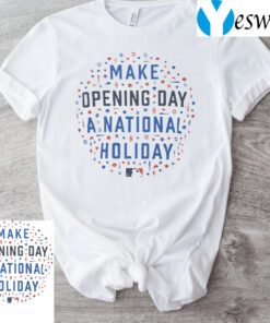 Make Opening Day A National Holiday T-Shirts
