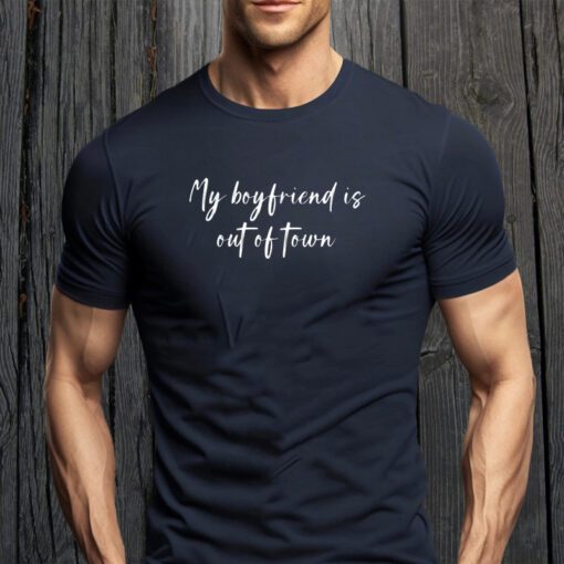 My Boyfriend Is Out Of Town T-Shirt GF BF Funny Saying TShirt