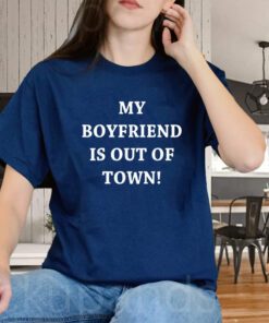 My Boyfriend Is Out Of Town T-Shirt GF BF Trendy Quote Shirts