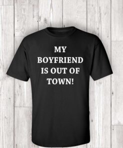My Boyfriend Is Out Of Town T-Shirt GF BF Trendy Quote TShirts