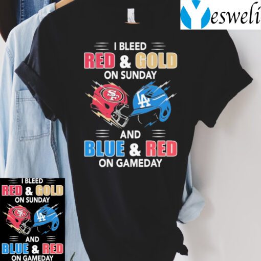 San Francisco 49ers And Los Angeles Dodgers I Bleed Red And Gold On Sunday And Blue And Red On Game Day TShirt