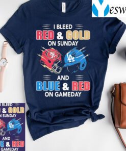 San Francisco 49ers And Los Angeles Dodgers I Bleed Red And Gold On Sunday And Blue And Red On Game Day TShirts